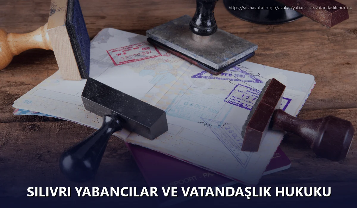 Silivri Yabancılar ve Vatandaşlık Hukuku
